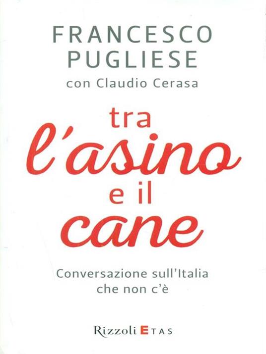 Tra l'asino e il cane. Conversazione sull'Italia che non c'è - Francesco Pugliese,Claudio Cerasa - copertina