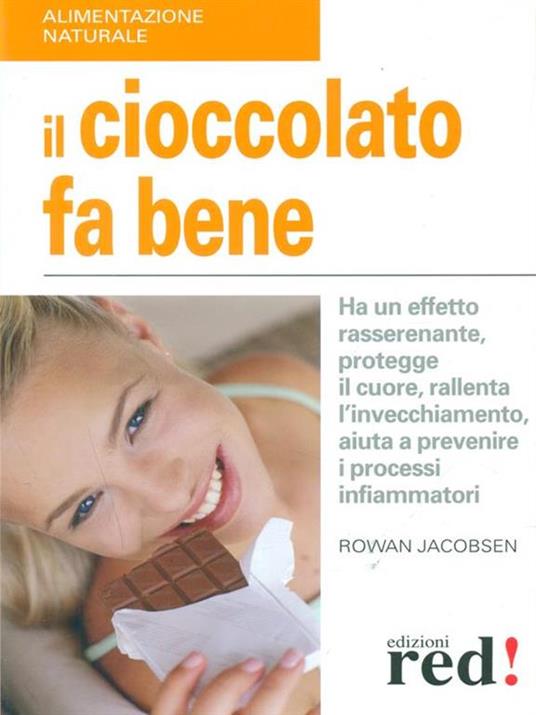 Il cioccolato fa bene. Ha un effetto rasserenante, protegge il cuore, ralllenta l'invecchiamento, aiuta a prevenire i processi infiammatori - Rowan Jacobsen - copertina