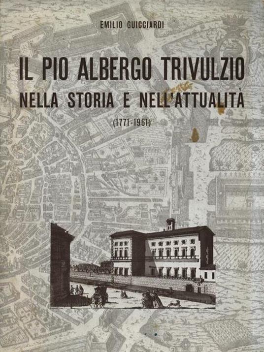 Il Pio Albergo Trivulzio nella storia e nell'attualità (1771-1961) - Emilio Guicciardi - copertina