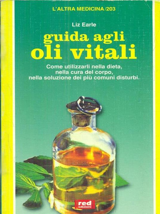 Guida agli oli vitali. Come utilizzarli nella dieta, nella cura di sé, nella soluzione dei più comuni disturbi - Liz Earle - copertina