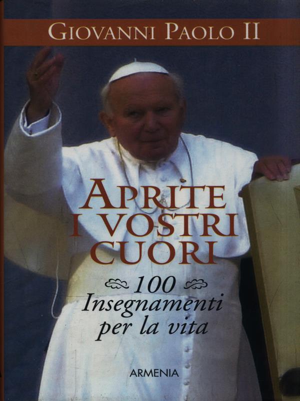Aprite i vostri cuori. 100 insegnamenti per la vita
