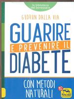 Guarire e prevenire il diabete. Con metodi naturali