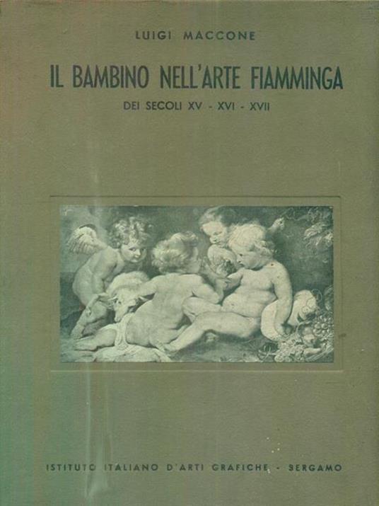 Il bambino nell'arte fiamminga. Dei secoli XV - XVI - XVII - Luigi Maccone - copertina