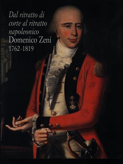 Dal ritratto di corte al ritratto napoleonico Domenico Zeni 1762-1819 - copertina