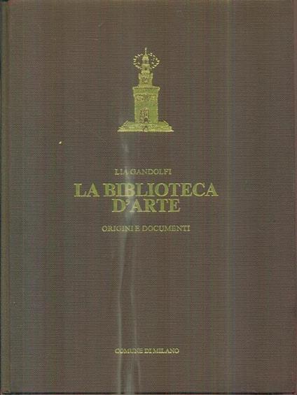 La biblioteca d'arte. Vol I - Lia Gandolfi - copertina