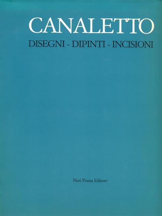 Canaletto Disegni Dipinti Incisioni - Alessandro Bettagno - copertina
