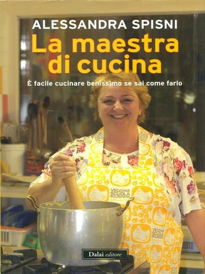 La maestra di cucina. È facile cucinare benissimo se sai come farlo - Alessandra Spisni - copertina