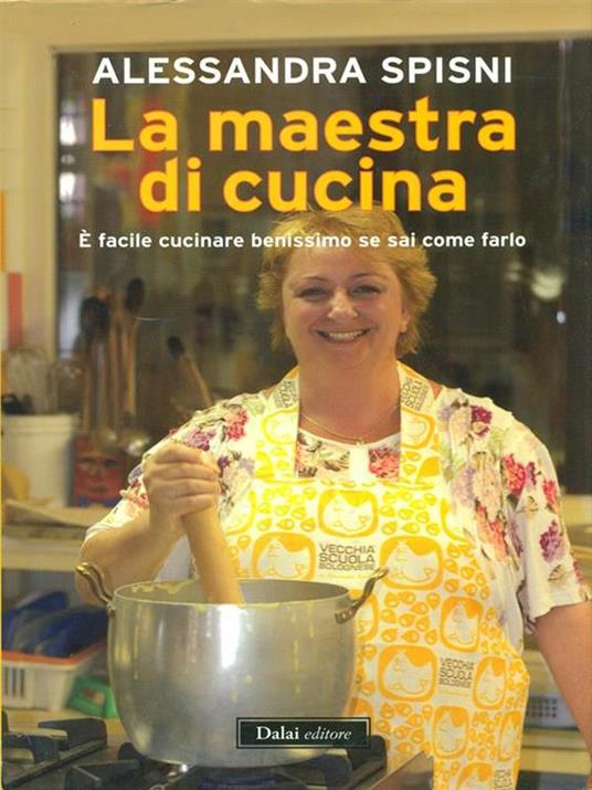 La maestra di cucina. È facile cucinare benissimo se sai come farlo - Alessandra Spisni - copertina