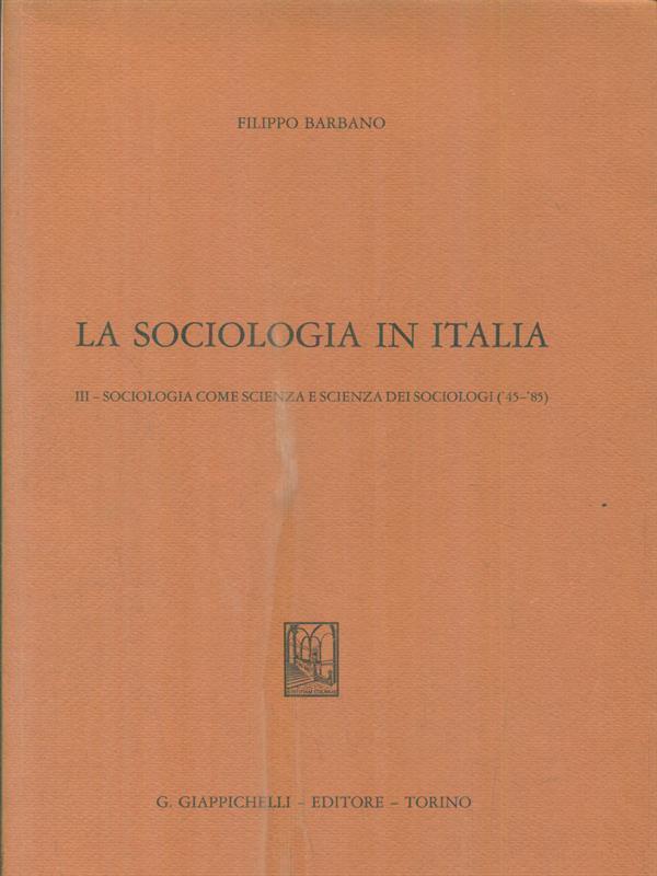 La sociologia in Italia. Sociologia come scienza e scienza dei sociologi ('45-'85)