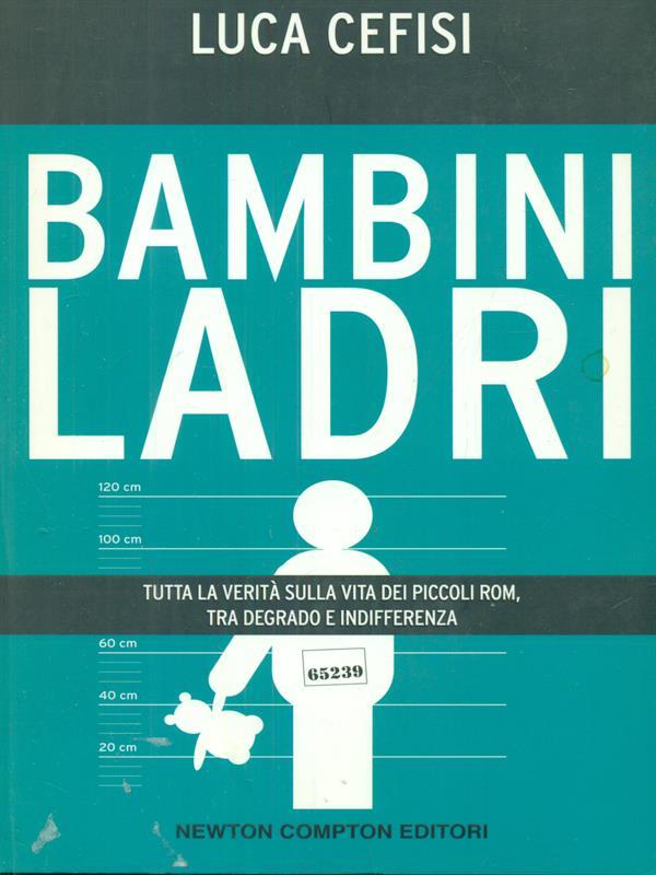 Bambini ladri. Tutta la verità sulla vita dei piccoli rom, tra degrado e indifferenza