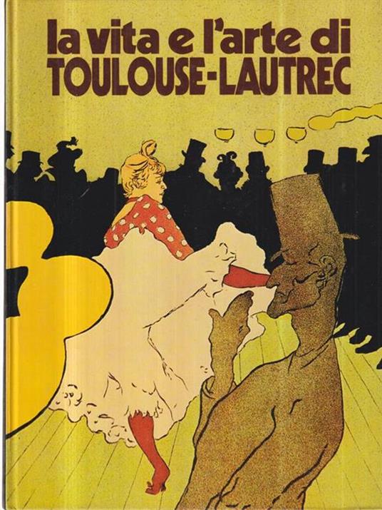 La vita e l'arte di Toulouse-Lautrec. - Piera Callegari - copertina