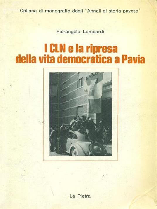 I CLN e la ripresa della vita democratica a Pavia - Pierangelo Lombardi - copertina