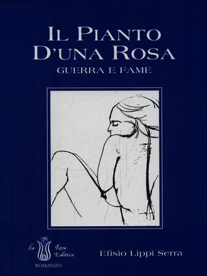Il pianto d'una rosa. Guerra e fame - Efisio Lippi Serra - copertina