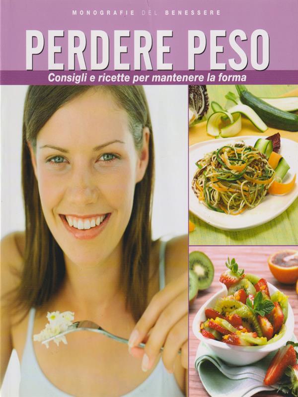 Perdere peso. Consigli e ricette per mantenere la forma