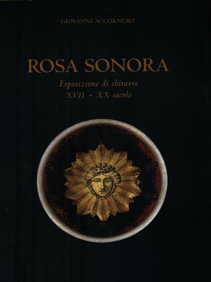 Rosa sonora. Esposizione di chitarre XVII-XX secolo - Giovanni Accornero - copertina