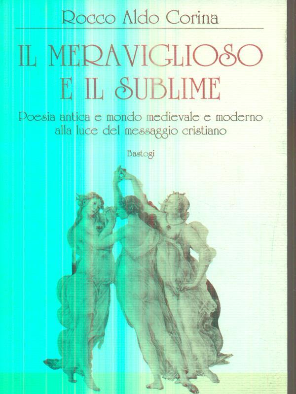Il meraviglioso e il sublime. Poesia antica e mondo medievale e moderno alla luce del messaggio cristiano