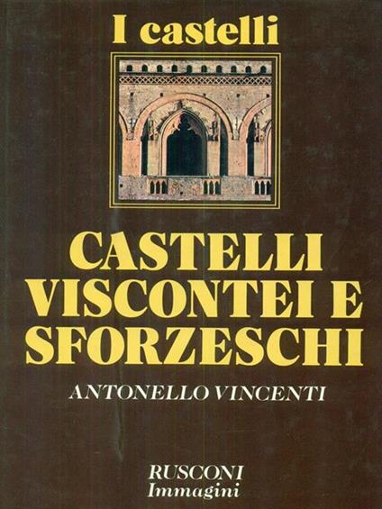 Castelli viscontei e sforzeschi - Antonello Vincenti - copertina