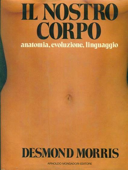 Il nostro corpo. Anatomia evoluzione linguaggio - Desmond Morris - copertina