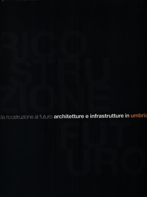 Dalla ricostruzione al futuro architetture e infrastrutture in Umbria