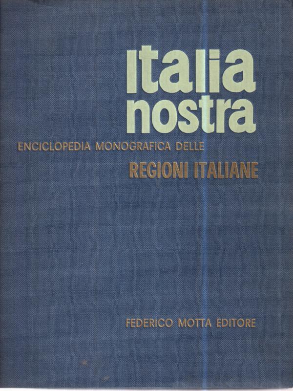 Italia nostra. Enciclopedia monografica delle regioni italiane I