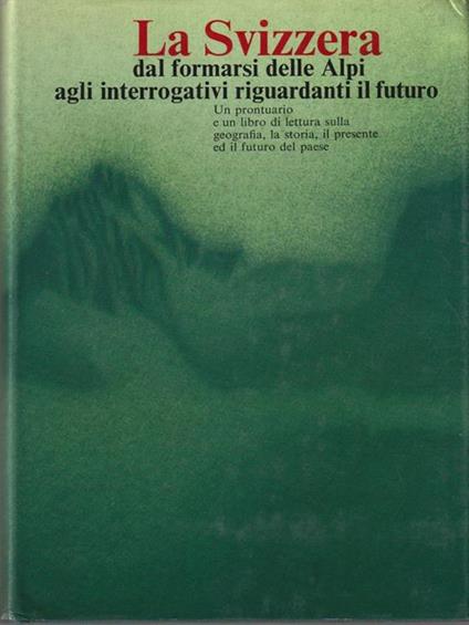 La Svizzera dal formarsi delle Alpi agli interrogativi riguardanti il futuro -   - copertina