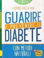 Guarire e prevenire il diabete. Con metodi naturali