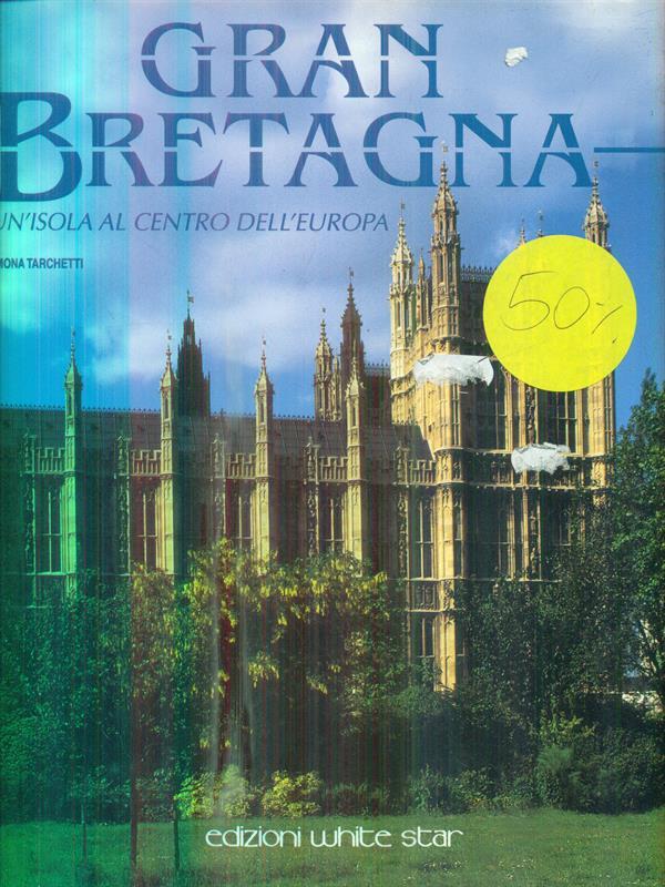 Gran Bretagna. Un'isola al centro dell'Europa. Ediz. illustrata