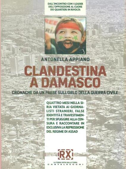 Clandestina a Damasco. Cronache da un paese sull'orlo della guerra civile - Antonella Appiano - copertina