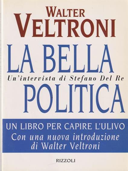 La bella politica. Un'intervista di Stefano Del Re - Walter Veltroni - copertina