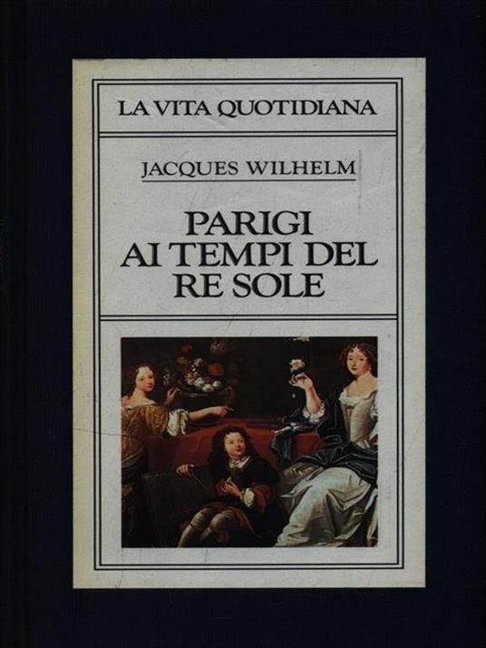 Parigi ai tempi del Re Sole - Jacques Wilhelm - copertina