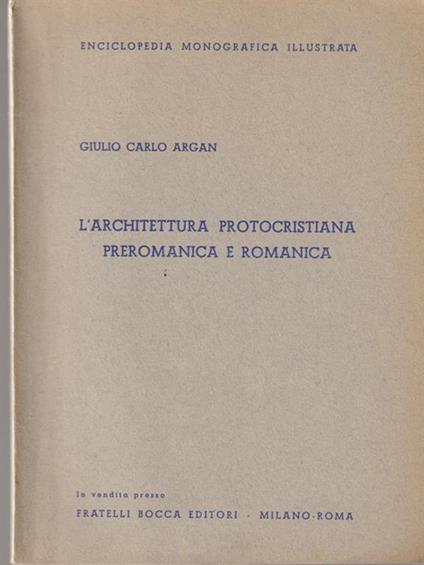 L' architettura protocristiana preromanica e romanica - Giulio C. Argan - copertina
