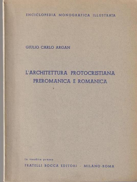 L' architettura protocristiana preromanica e romanica - Giulio C. Argan - copertina