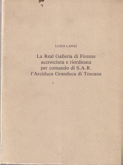 La Real Galleria di Firenze accresciuta e riordinata per comando di S.A.R - Luigi Lanzi - copertina