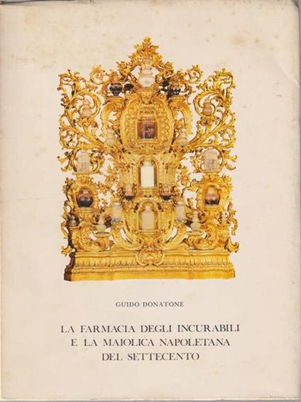 La farmacia degli incurabili e la maiolica napoletana del settecento - Guido Donatone - copertina