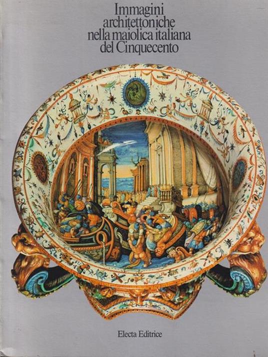   Immagini architettoniche nella maiolica italiana del Cinquecento - Carla Bernardi - copertina