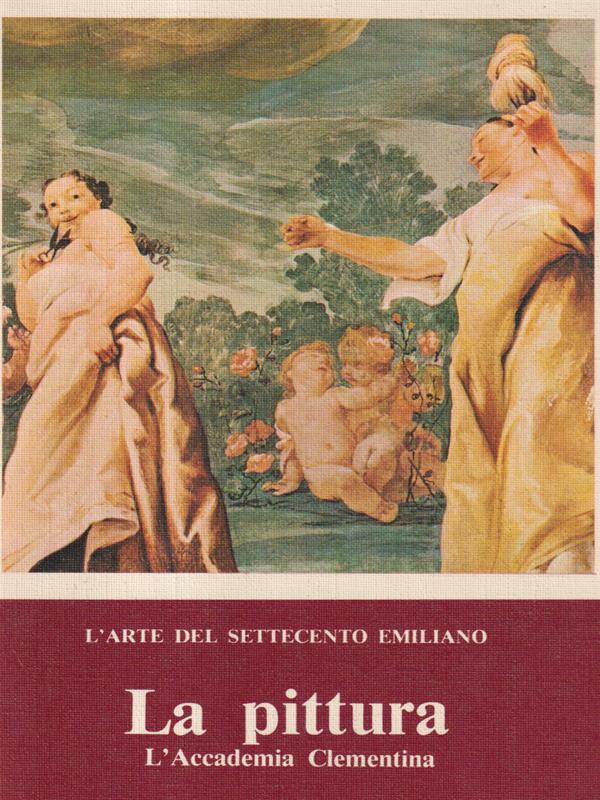 L' arte del Settecento Emiliano. La pittura. L'Accademia Clementina