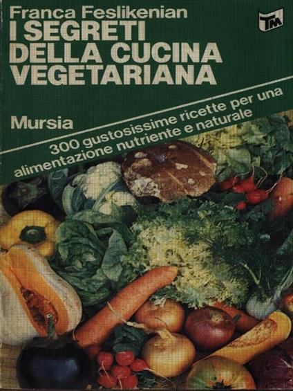 I segreti della cucina vegetariana - Franca Feslikenian - copertina