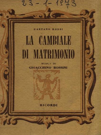 La cambiale di matrimonio. Musica di G. Rossini - Gaetano Rossi - copertina
