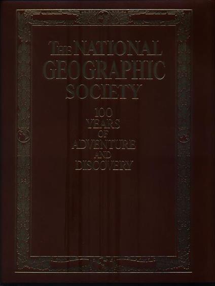 The National Geographic Society - 100 years of adventure and discovery - copertina