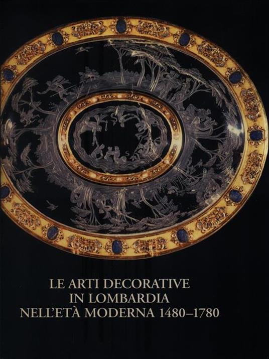 Le arti decorative in Lombardia nell'età moderna 1480-1780 - copertina