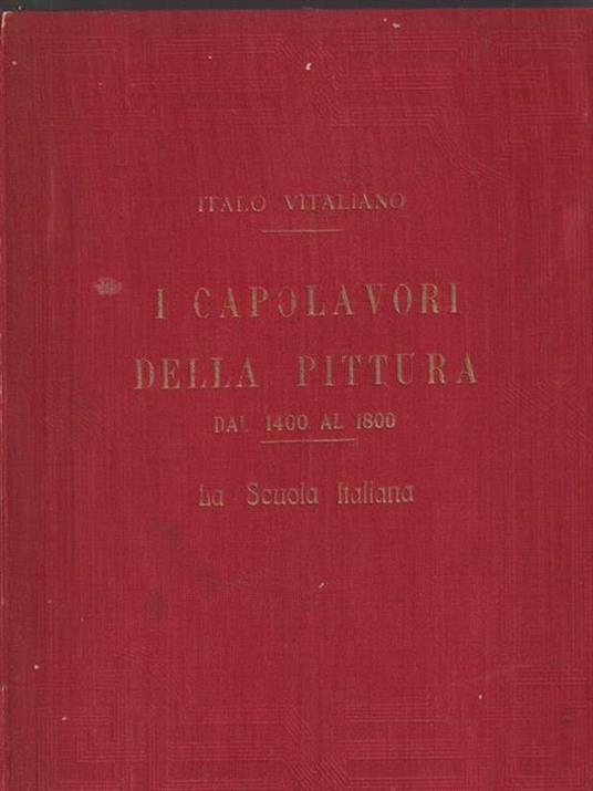 I capolavori della pittura dal 1400 al 1800. La scuola italiana - Italo Vitaliano - copertina