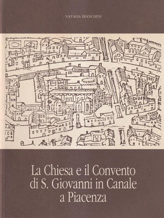 La Chiesa e il convento di S. Giovanni in Canale in Piacenza - Natalia Bianchini - copertina