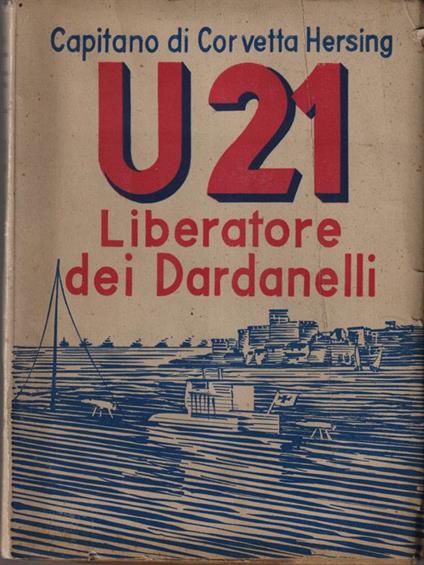 U 21 liberatore dei Dardanelli - Capitano di corvetta Hersing - copertina
