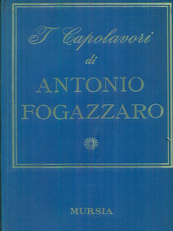 I  capolavori di Antonio Fogazzaro