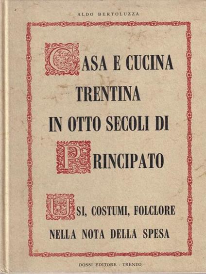 Casa e cucina trentina in otto secoli di Principato - Aldo Bertoluzza - copertina