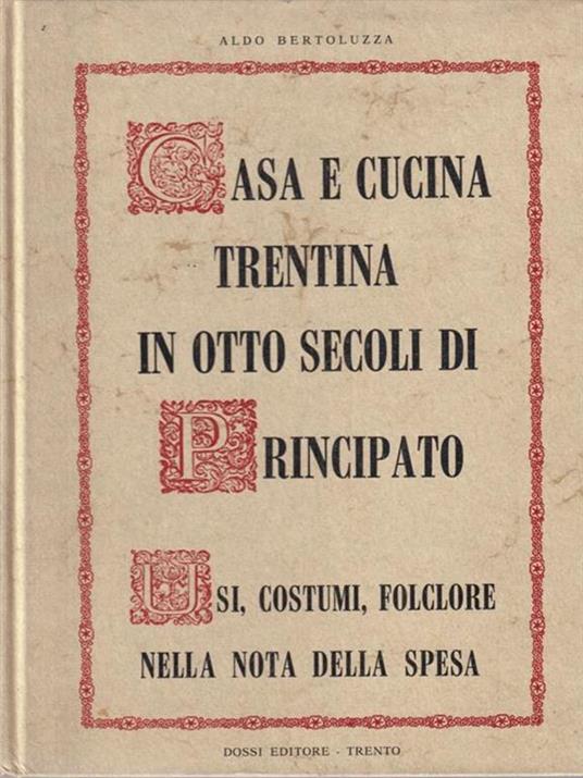 Casa e cucina trentina in otto secoli di Principato - Aldo Bertoluzza - copertina