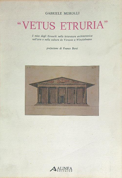 Vetus Etruria. Il mito degli Etruschi nella letteratura architettonica nell'arte e nella cultura da Vitruvio a Winckelmann