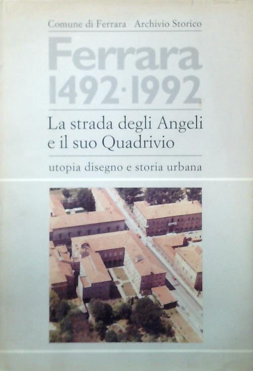 Ferrara 1492-1992. La strada degli Angeli e il suo Quadrivio