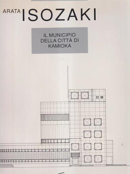   Arata Isozaki. Il municipio della città di Kamioka - Corrado Gavinelli - copertina