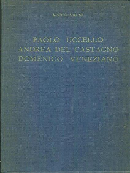   Paolo Uccello Andrea Del Castagno Domenico Veneziano - Mario Salmi - copertina